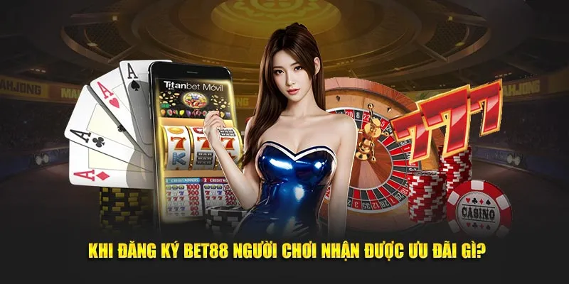 Khi đăng ký Bet88 người chơi nhận được ưu đãi gì?